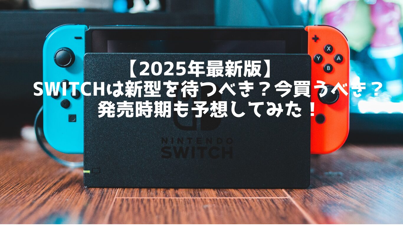 2025年版　switch新型待つべきか今買うべきか